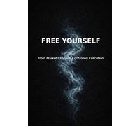 Free Yourself: From Market Chaos To Controlled Execution