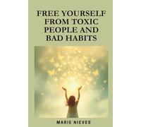 Free Yourself from Toxic People and Bad Habits
