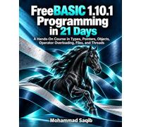 FreeBASIC 1.10.1 Programming in 21 Days: A Hands-On Course in Types, Pointers, Objects, Operator Overloading, Files, and Threads