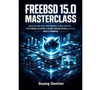 FREEBSD 15.0 MASTERCLASS: ARCHITECTING HIGH-PERFORMANCE CLOUD SERVERS, ZFS STORAGE CLUSTERS & SECURE VIRTUALIZATION WITH BHYVE, JAILS & PKGBASE