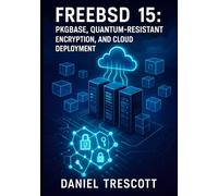 FREEBSD 15: PKGBASE, QUANTUM-RESISTANT ENCRYPTION, AND CLOUD DEPLOYMENT: The Complete Guide to Modern Server Administration with OCI Containers, OpenZFS 2.4, and Native Inotify