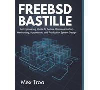 FreeBSD Bastille: An Engineering Guide to Secure Containerization, Networking, Automation, and Production System Design