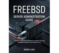 FreeBSD Server Administration Guide: A Practical Step-by-Step Handbook for Installing, Securing, Managing, and Optimizing FreeBSD Servers