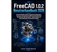 FreeCAD 1.0.2 Benutzerhandbuch 2026: Erstellen Sie realistische 3D-Modelle, fertigen Sie stabile Baugruppen an, führen Sie Simulationen durch und bereiten Sie Dateien für den 3D-Druck oder die CNC