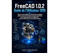 FreeCAD 1.0.2 Guide de l'utilisateur 2026: Créez de véritables modèles 3D, réalisez des assemblages robustes, exécutez des simulations et préparez des fichiers pour l'impression 3D ou l'usinage CNC