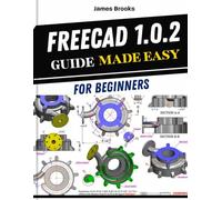 FreeCAD 1.0.2 Guide Made Easy For Beginners: A practical Tips And Tricks for maker and learners, covering 3D modeling, mechanics, architecture, and manufacturing through real projects.