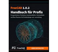 FreeCAD 1.0.2 Handbuch für Profis: Fortgeschrittene Techniken, branchenübliche Arbeitsabläufe und Best Practices für Produktdesign und -entwicklung