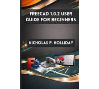 FREECAD 1.0.2 USER GUIDE FOR BEGINNERS