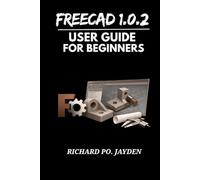 FreeCAD 1.0.2 USER GUIDE FOR BEGINNERS
