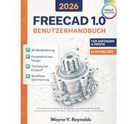 Freecad 1.0 Benutzerhandbuch 2026 Edition: Ein praktischer Leitfaden für 3D-Modellierung, parametrisches Design, technisches Entwurf und Workflow-Optimierung für Anfänger und Fachleute
