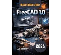 FreeCAD 1.0 Benutzerhandbuch 2026: Kostenloses 3D-Designprogramm für Profis: Erstellen Sie bearbeitbare Modelle, passgenaue Maschinen, führen Sie ... und Zeichnungen. Für Anfänger und Experten.