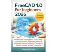 FreeCAD 1.0 For Beginners 2026: Master 3D Modeling from Scratch: A Step-by-Step Guide Helping Seniors and Novices Overcome Frustration to Design Stress-Free