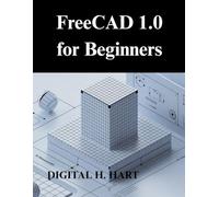 FreeCAD 1.0 for Beginners: A Practical Guide to 3D modelling and Design