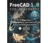 FreeCAD 1.0 for Beginners: The 7-Step Maker's Blueprint for 3D Modeling with Screenshots That Match