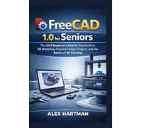 FreeCAD 1.0 for Seniors: The 2026 Beginner’s Step-by-Step Guide to 3D Modeling, Practical Design Projects, and the Basics of 3D Printing