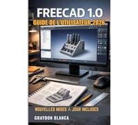 FreeCAD 1.0 Guide de l'utilisateur 2026: Manuel d'utilisation non officiel