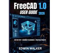 FreeCAD 1.0 USER GUIDE 2026: An In-Depth Manual for Learning Parametric Design, 3D Modeling, and Digital Engineering with FreeCAD 1.0