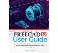 FreeCAD 1.0 User Guide: Master 3D Design, Engineering, and Parametric Modeling with the World’s Most Powerful Open-Source CAD Tool