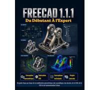 FreeCAD 1.1.1 Du Débutant À l’Expert: Un Guide étape par étape de la modélisation paramétrique, des Assemblées, des Dessins, de la CAM, de la FEM, et de l'automatisation Python