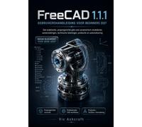 FreeCAD 1.1.1 GEBRUIKERSHANDLEIDING VOOR BEGINNENNERS 2027: Een praktische, projectgebaseerde handleiding voor parametrisch modelleren, assemblages, technische tekeningen, productie en automatisering.