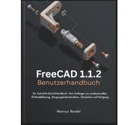 FreeCAD 1.1.2 Benutzerhandbuch: Ein Schritt-für-Schritt-Handbuch Vom Anfänger zur professionellen 3D-Modellierung, Baugruppenkonstruktion, Simulation und Fertigung