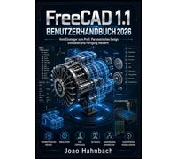 FreeCAD 1.1 Benutzerhandbuch 2026: Vom Anfänger zum Experten: Parametrisches Design, Simulation und Fertigung meistern