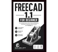 FreeCAD 1.1 For Beginners: Learn How to create 3D models, design parts, build assemblies and prepare projects for 3D printing.
