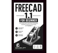 FreeCAD 1.1 For Beginners: Learn How to create 3D models, design parts, build assemblies and prepare projects for 3D printing.