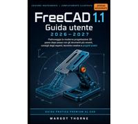 FreeCAD 1.1 Guida utente 2026-2027: Impara a padroneggiare il design 3D moderno passo dopo passo con gli strumenti più recenti, i consigli degli esperti, le tecniche creative e i progetti pratici.
