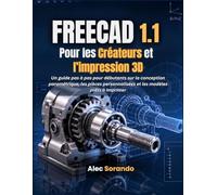 FreeCAD 1.1 Pour les créateurs et l'impression 3D: Un guide pas à pas pour débutants sur la conception paramétrique, les pièces personnalisées et les modèles prêts à imprimer