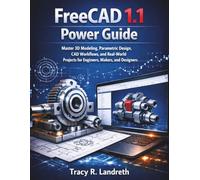 FreeCAD 1.1 Power Guide: Master 3D Modeling, Parametric Design, CAD Workflows, and Real-World Projects for Engineers, Makers, and Designers