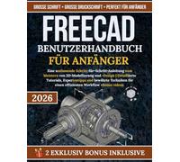 FreeCAD Benutzerhandbuch Für Anfänger: Eine umfassende Schritt-für-Schritt-Anleitung zum Meistern von 3D-Modellierung und -Design | Detaillierte ... für einen effizienten Workflow +Bonus videos