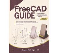 FreeCAD Guide for Beginners, Intermediate Users & Seniors 2026: Master 3D Design, Parametric Modeling, Sketches, Measurements, Assemblies, and Practical CAD Projects Without Confusion