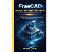 FreeCAD MANUEL D'UTILISATION 2026 POUR LES DÉBUTANTS ET LES ÉTUDIANTS.: UN GUIDE ÉTAPE PAR ÉTAPE POUR MAÎTRISER FACILEMENT LA CONCEPTION, LA MODÉLISATION, LE DESSIN ET L'ASSEMBLAGE D'OBJETS 3D.