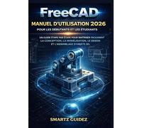 FreeCAD MANUEL D'UTILISATION 2026 POUR LES DÉBUTANTS ET LES ÉTUDIANTS.: UN GUIDE ÉTAPE PAR ÉTAPE POUR MAÎTRISER FACILEMENT LA CONCEPTION, LA MODÉLISATION, LE DESSIN ET L'ASSEMBLAGE D'OBJETS 3D.