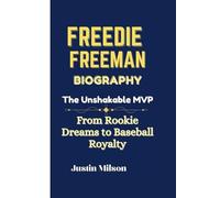 FREEDIE FREEMAN BIOGRAPHY:: The Unshakable MVP From Rookie Dreams to Baseball Royalty