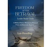 Freedom After Betrayal Leader Study Guide: A Biblical Path to Wholeness, Restored Trust, and renewed Purpose