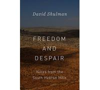 Freedom and Despair: Notes from the South Hebron Hills