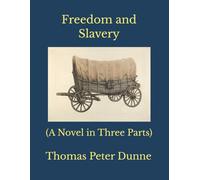 Freedom and Slavery: (A Novel in Three Parts)