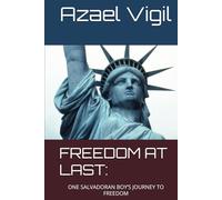 FREEDOM AT LAST:: ONE SALVADORAN BOY’S JOURNEY TO FREEDOM