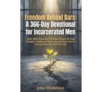 Freedom Behind Bars: A 366-Day Devotional for Incarcerated Men: Daily Bible Verses And Christian Prayers To Find Strength, Freedom In Christ, And Spiritual Growth During Every Day Of Prison Life