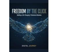 Freedom by The Click: Building a Life-Changing E-Commerce Business