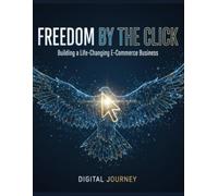 Freedom by The Click: Building a Life-Changing E-Commerce Business