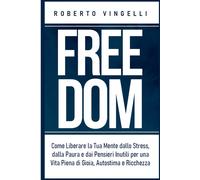 FREEDOM: Come Liberare la Tua Mente dallo Stress, dalla Paura e dai Pensie...