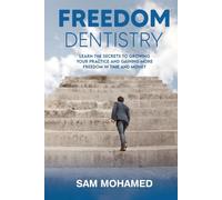 FREEDOM DENTISTRY: Learn the secrets to growing your practice and gaining more freedom in time and money