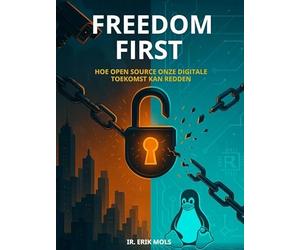 Freedom First: Hoe Open Source onze digitale toekomst kan redden