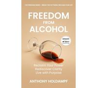 Freedom From Alcohol: Reclaim Your Power, Find Clarity, Build a Life with Purpose
