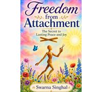 Freedom from Attachment: The Secret to Lasting Peace and Joy
