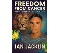 Freedom From Cancer: Take Control Of Your Life