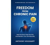 freedom From Chronic Pain: Relieve Physical Suffering and Reclaim Your Life Naturally